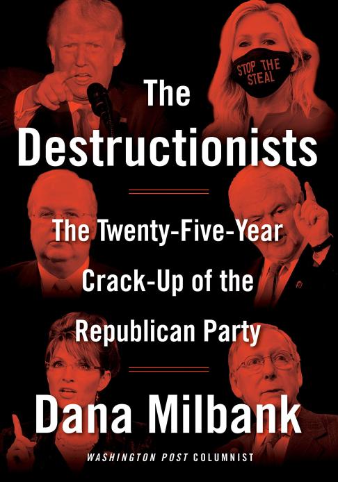 Modern Politics:  "The Destructionists," The Twenty-Five Year CrackUp of the Republican Party, Dana Milbank