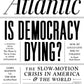 Modern Politics: "Is Democracy Dying?"  Atlantic staff and invited writers