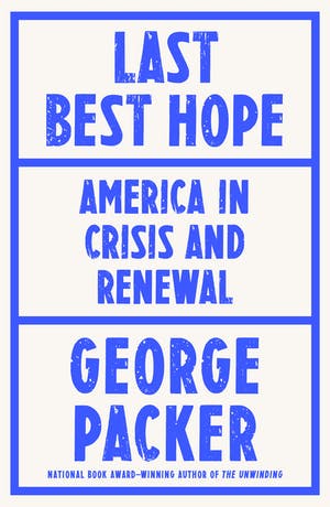 Intellectual History:  "The Last Best Hope: America in Crisis and Renewal," George Packer