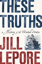 American History: "These Truths," Jill Lepore: Part 1